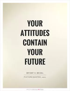 Your attitudes contain your future Picture Quote #1