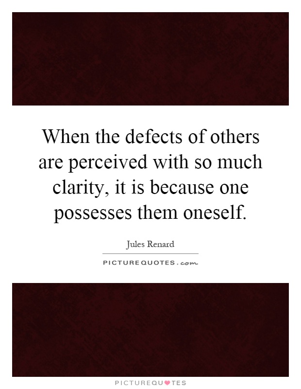 When the defects of others are perceived with so much clarity, it is because one possesses them oneself Picture Quote #1