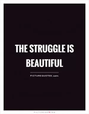 The struggle is beautiful Picture Quote #1