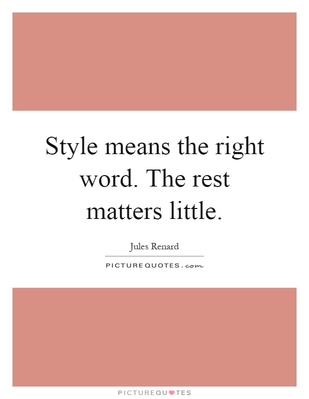 Style means the right word. The rest matters little Picture Quote #1