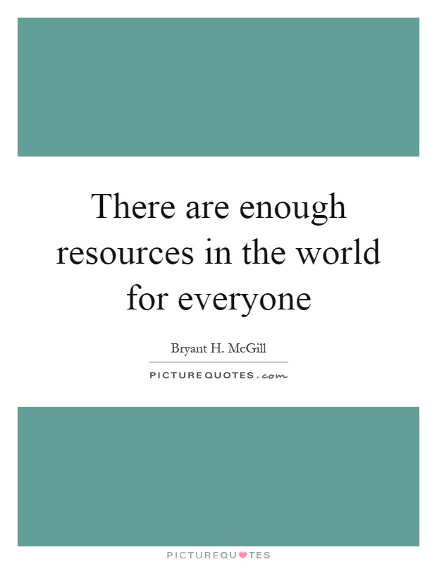 There are enough resources in the world for everyone Picture Quote #1