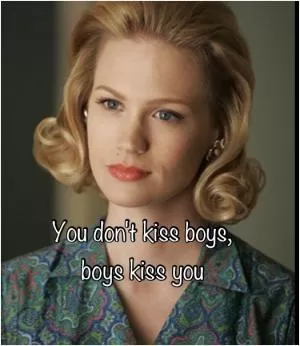 You don’t kiss boys, boys kiss you Picture Quote #1