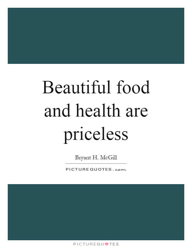 Beautiful food and health are priceless Picture Quote #1