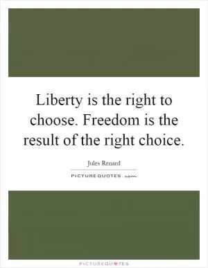 Liberty is the right to choose. Freedom is the result of the right choice Picture Quote #1