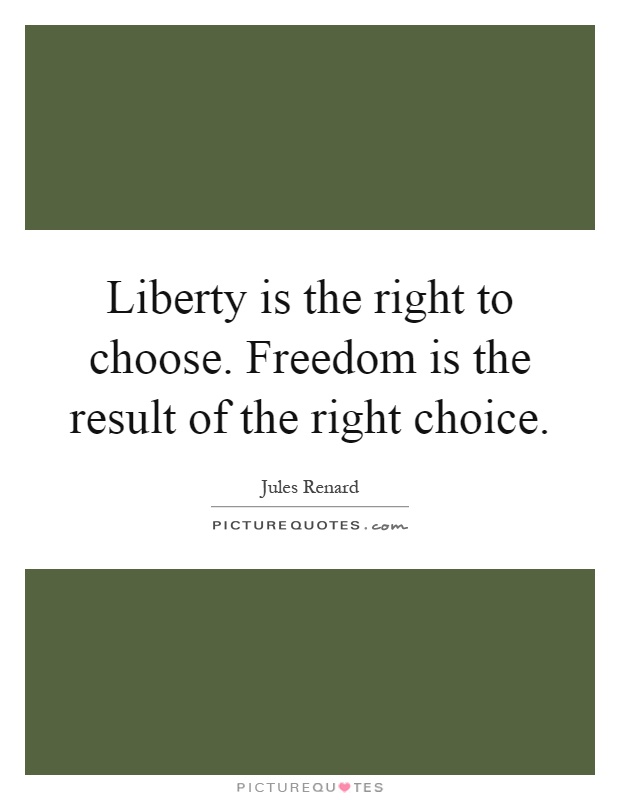 Liberty is the right to choose. Freedom is the result of the right choice Picture Quote #1