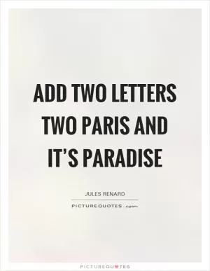 Add two letters two paris and it’s paradise Picture Quote #1