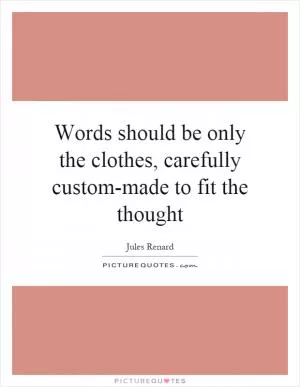 Words should be only the clothes, carefully custom-made to fit the thought Picture Quote #1