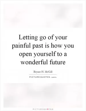 Letting go of your painful past is how you open yourself to a wonderful future Picture Quote #1