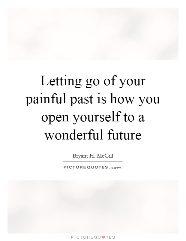 Letting go of your painful past is how you open yourself to a wonderful future Picture Quote #1