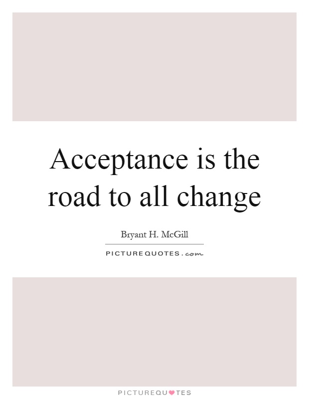 Acceptance is the road to all change Picture Quote #1