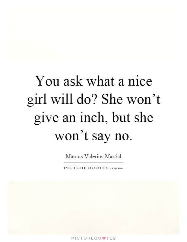 You ask what a nice girl will do? She won't give an inch, but she won't say no Picture Quote #1