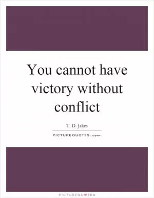 You cannot have victory without conflict Picture Quote #1