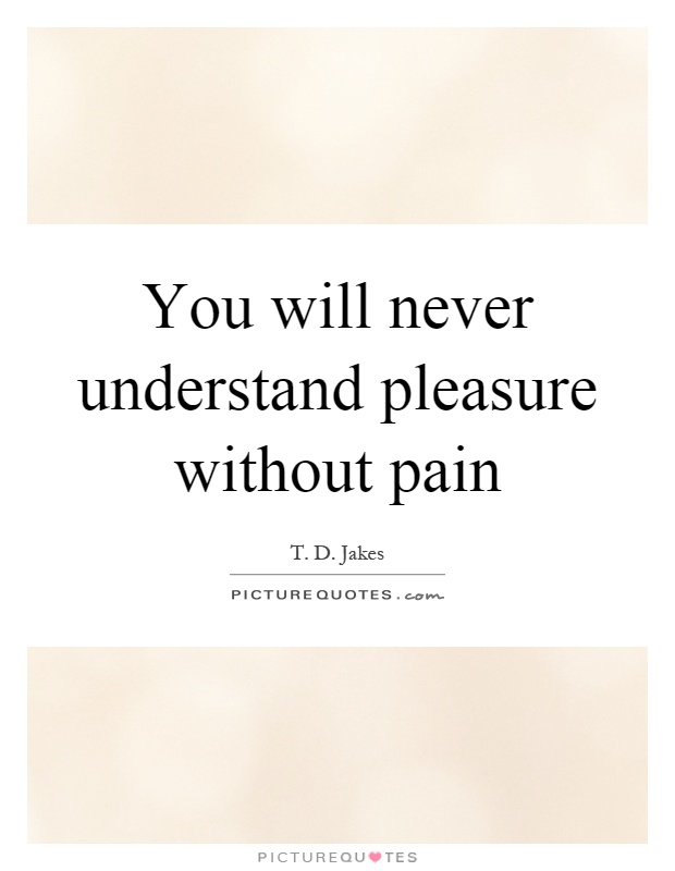 You will never understand pleasure without pain Picture Quote #1