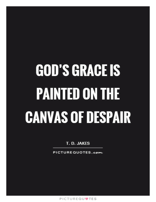 God's grace is painted on the canvas of despair Picture Quote #1