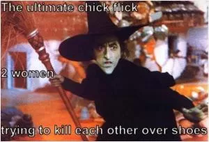 The ultimate chick flick. 2 women trying to kill each other over shoes Picture Quote #1