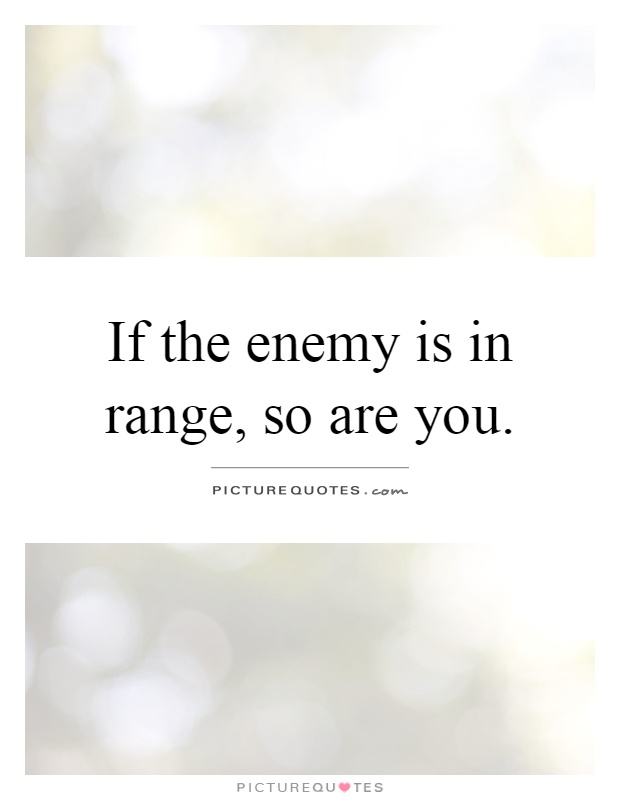 If the enemy is in range, so are you Picture Quote #1