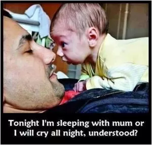 Tonight I’m sleeping with mum or I will cry all night, understood? Picture Quote #1