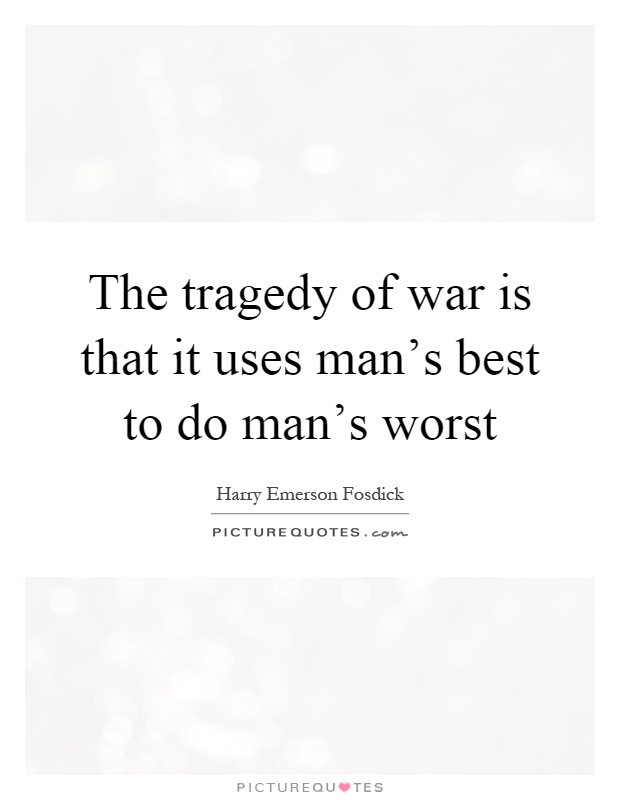 The tragedy of war is that it uses man's best to do man's worst Picture Quote #1