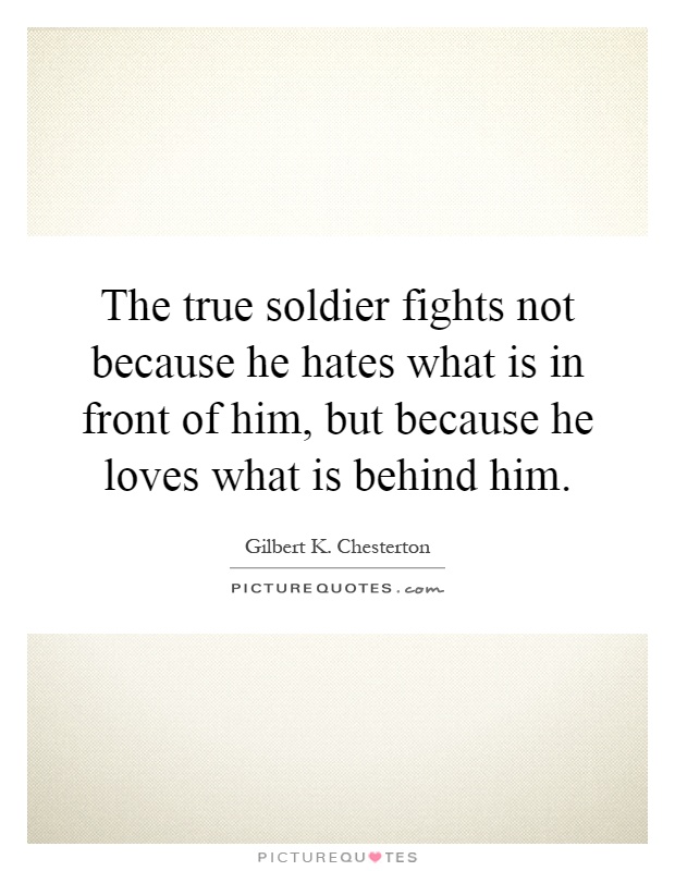 The true soldier fights not because he hates what is in front of him, but because he loves what is behind him Picture Quote #1