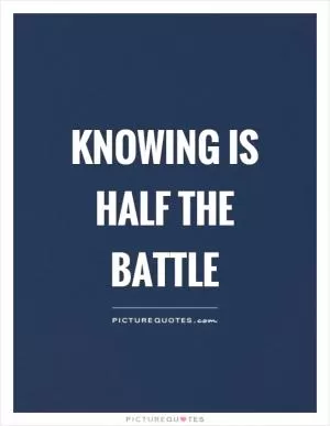 Knowing is half the battle Picture Quote #1