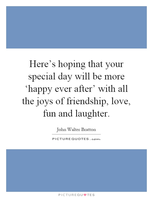 Here's hoping that your special day will be more ‘happy ever after' with all the joys of friendship, love, fun and laughter Picture Quote #1