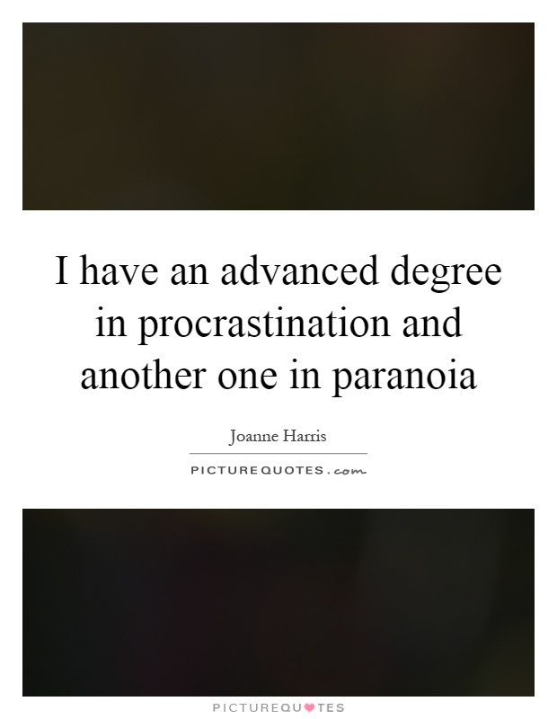 I have an advanced degree in procrastination and another one in paranoia Picture Quote #1