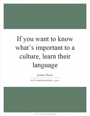 If you want to know what’s important to a culture, learn their language Picture Quote #1