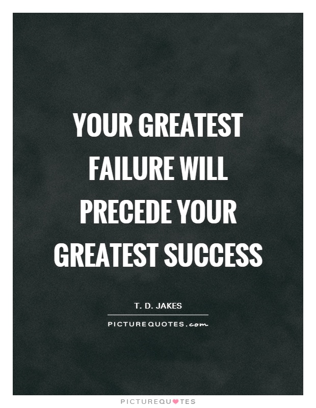 Your greatest failure will precede your greatest success Picture Quote #1