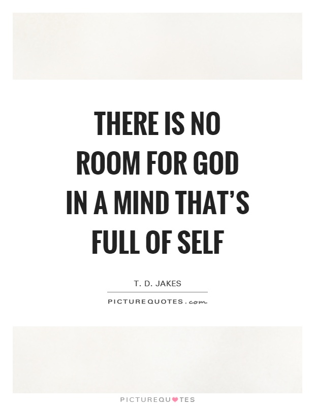 There is no room for God in a mind that's full of self Picture Quote #1