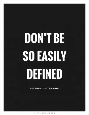 Don’t be so easily defined Picture Quote #1