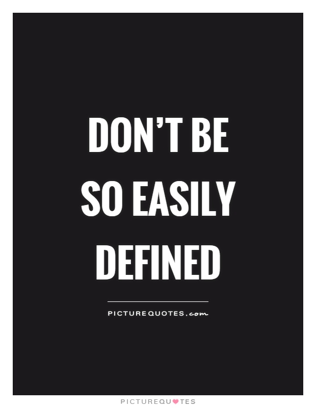 Don't be so easily defined Picture Quote #1