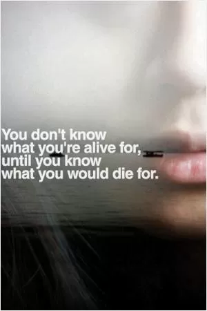 You don’t know what you’re alive for, until you know what you would die for Picture Quote #1
