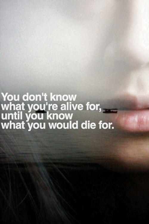 You don't know what you're alive for, until you know what you would die for Picture Quote #1