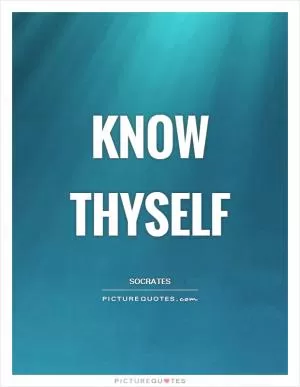 Know thyself Picture Quote #1
