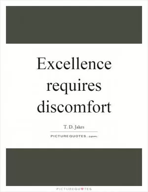 Excellence requires discomfort Picture Quote #1