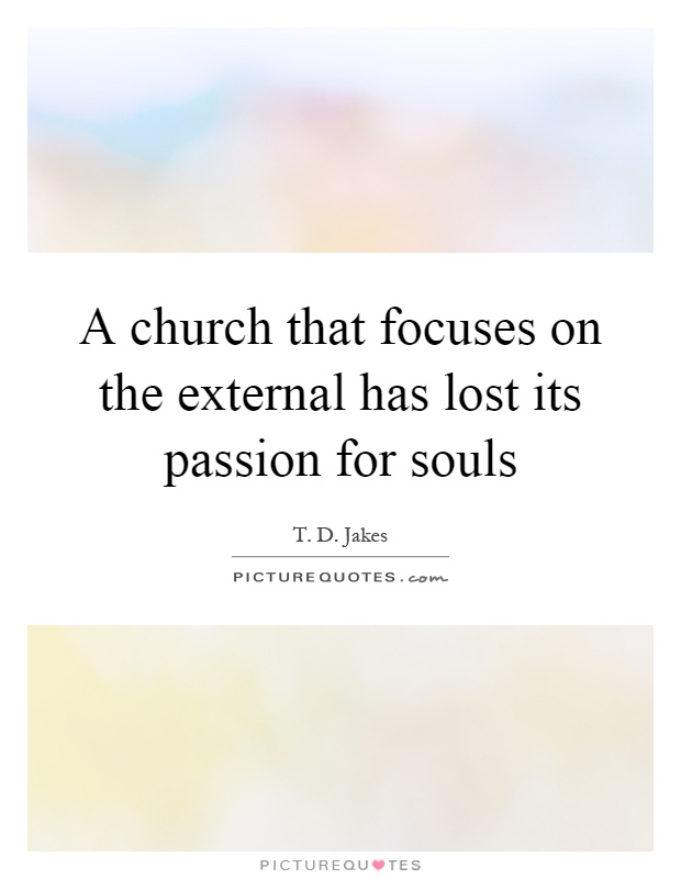 A church that focuses on the external has lost its passion for souls Picture Quote #1