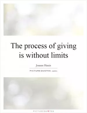 The process of giving is without limits Picture Quote #1