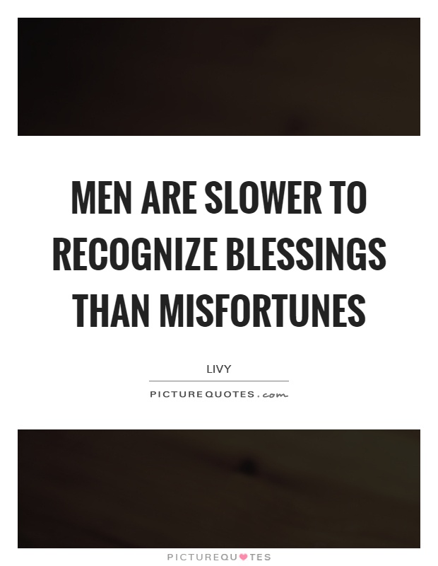 Men are slower to recognize blessings than misfortunes Picture Quote #1