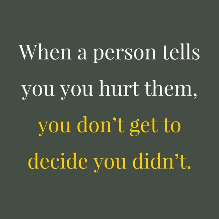 When a person tells you that you hurt them, you don't get to decide that you didn't Picture Quote #1