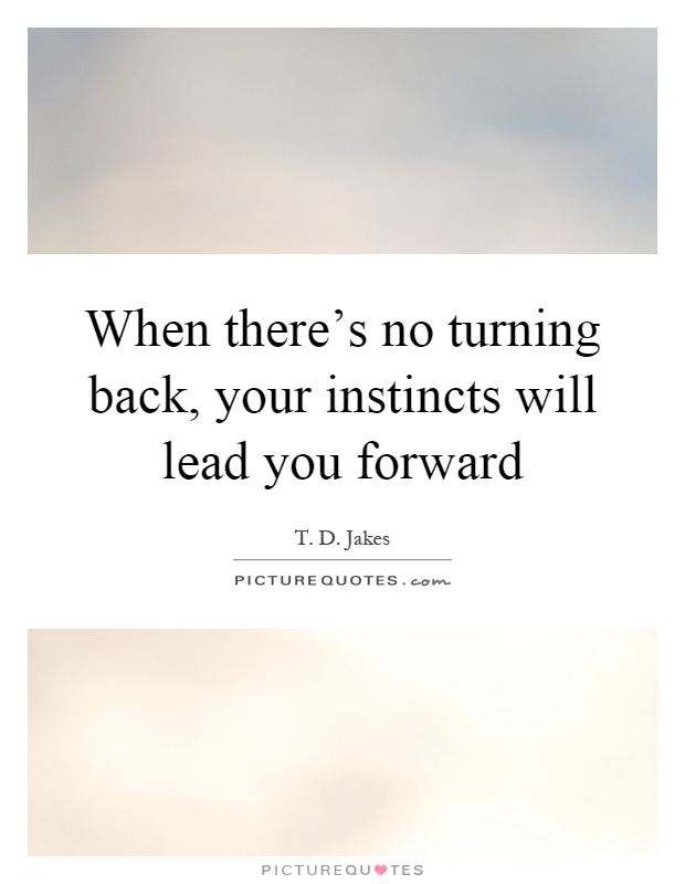 When there's no turning back, your instincts will lead you forward Picture Quote #1