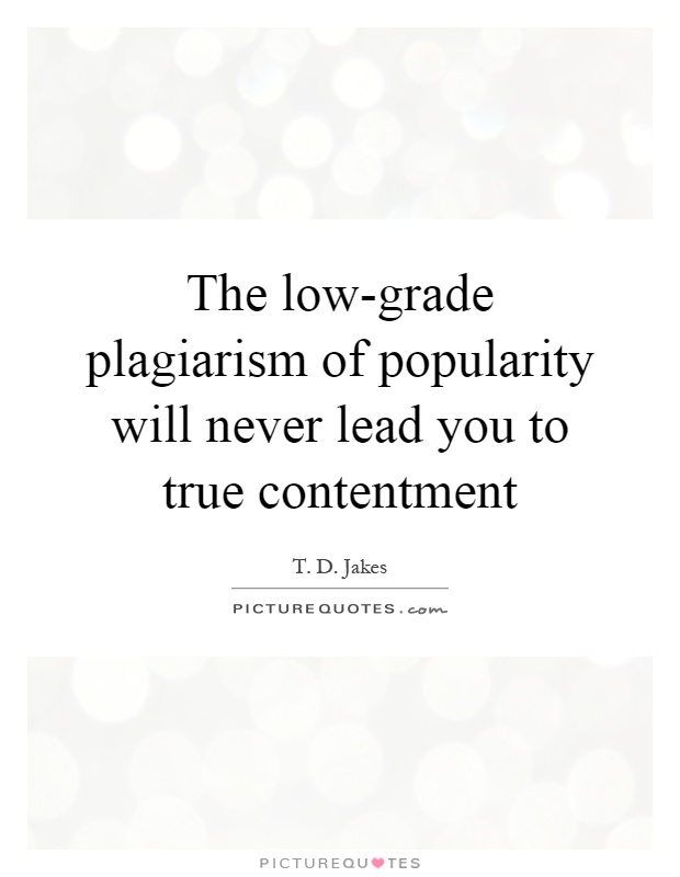 The low-grade plagiarism of popularity will never lead you to true contentment Picture Quote #1