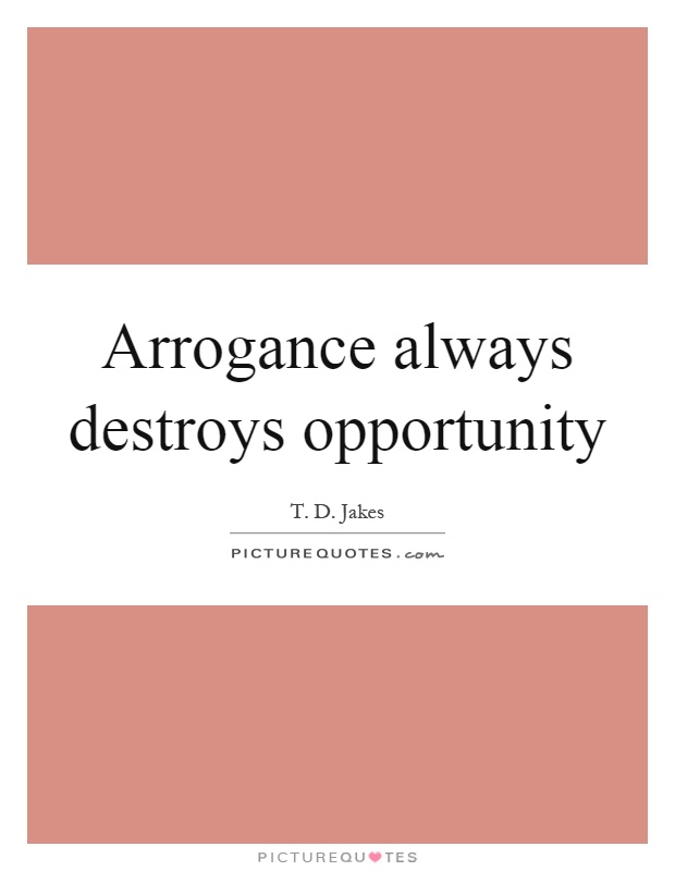 Arrogance always destroys opportunity Picture Quote #1