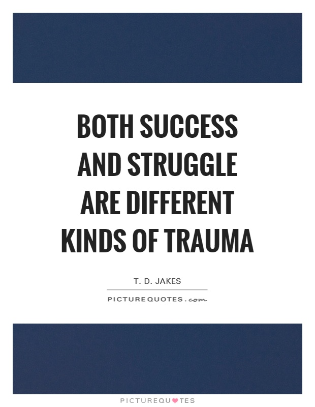 Both success and struggle are different kinds of trauma Picture Quote #1
