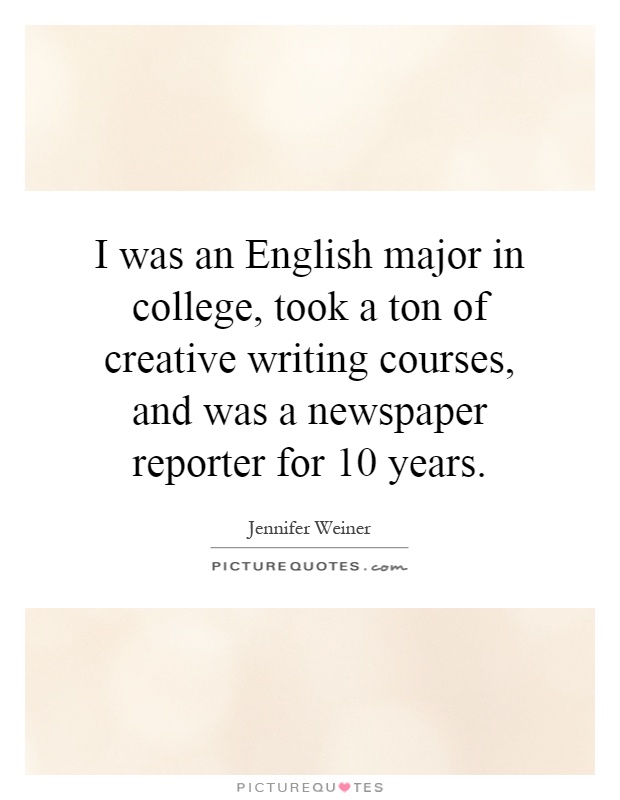 I was an English major in college, took a ton of creative writing courses, and was a newspaper reporter for 10 years Picture Quote #1