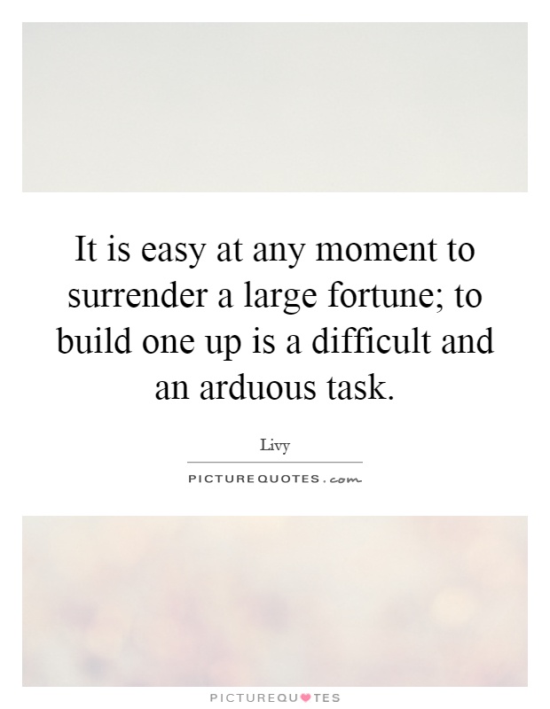 It is easy at any moment to surrender a large fortune; to build one up is a difficult and an arduous task Picture Quote #1