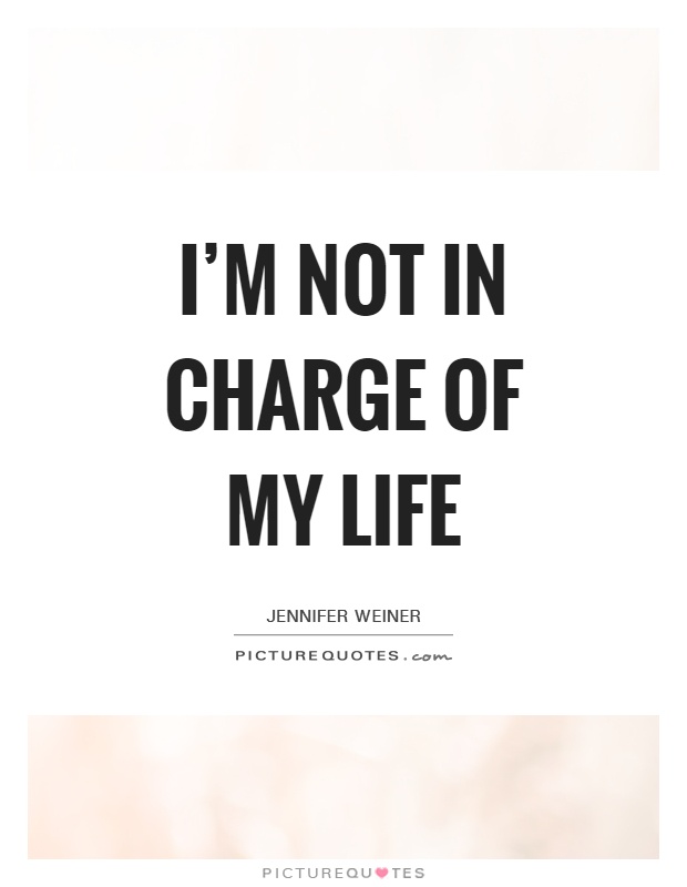 I'm not in charge of my life Picture Quote #1