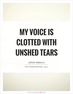 My voice is clotted with unshed tears Picture Quote #1