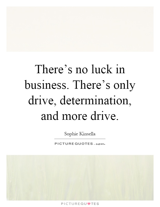 There's no luck in business. There's only drive, determination, and more drive Picture Quote #1