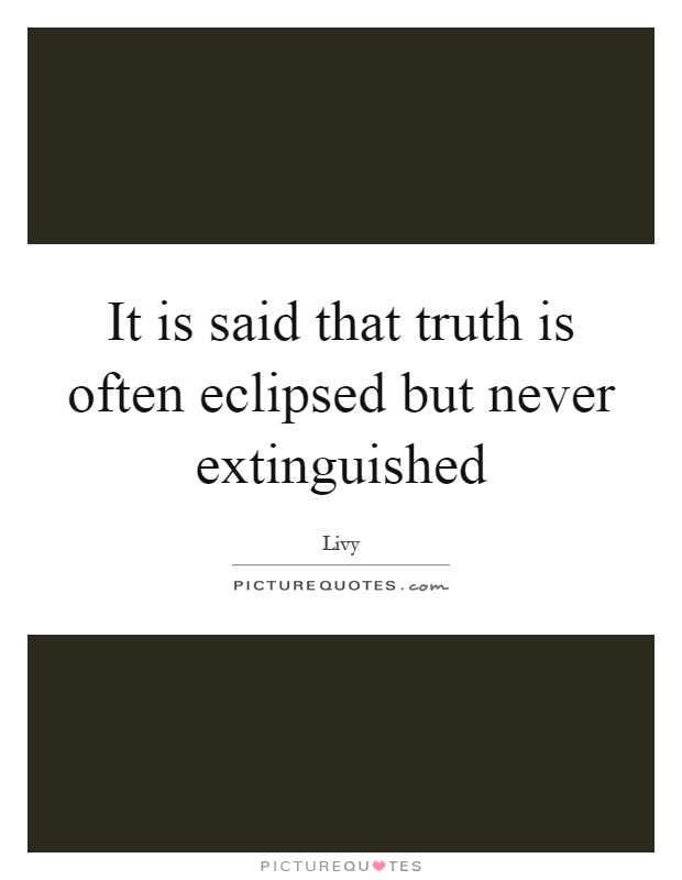 It is said that truth is often eclipsed but never extinguished Picture Quote #1