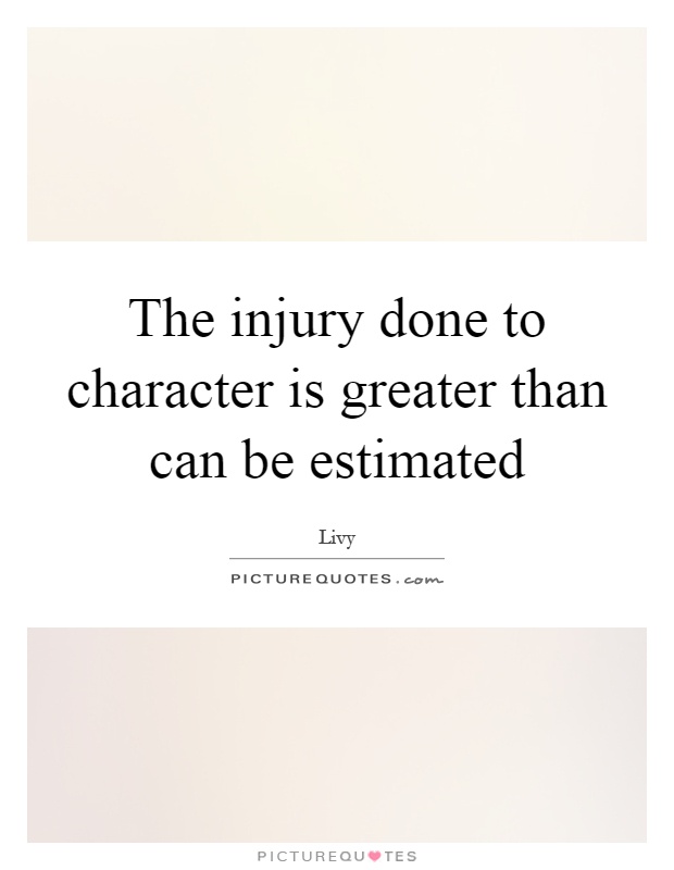 The injury done to character is greater than can be estimated Picture Quote #1